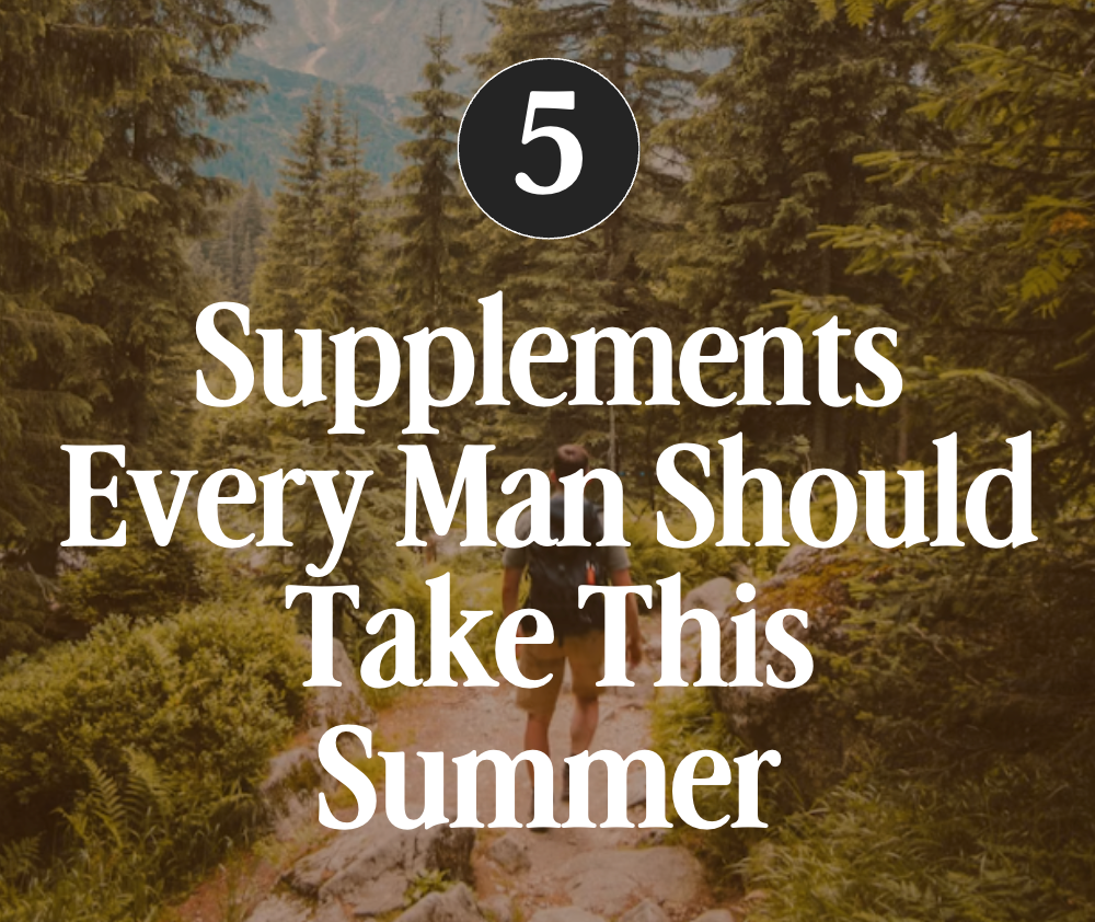 5 Supplements Every Man Should Take This Summer (2026)